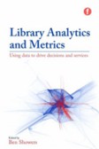 Library Analytics and Metrics Using Data to Drive Decisions and Services Library Analytics and Metrics Using Data to Drive Decisions and Services