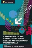 Changing Roles and Contexts for Health Library and Information Professionals