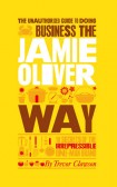 The Unauthorized Guide To Doing Business the Jamie Oliver Way The Unauthorized Guide To Doing Business the Jamie Oliver Way