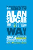 The Unauthorized Guide To Doing Business the Alan Sugar Way The Unauthorized Guide To Doing Business the Alan Sugar Way