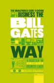 The Unauthorized Guide To Doing Business the Bill Gates Way The Unauthorized Guide To Doing Business the Bill Gates Way