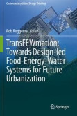 TransFEWmation: Towards Design-led Food-Energy-Water Systems for Future Urbanization TransFEWmation: Towards Design-led Food-Energy-Water Systems for Future Urbanization