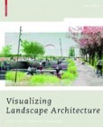 Visualizing Landscape Architecture Visualizing Landscape Architecture
