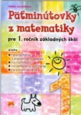 Päťminútovky z matematiky pre 1. ročník základných škôl Päťminútovky z matematiky pre 1. ročník základných škôl