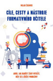 Cíle, cesty a nástroje formativního učitele Cíle, cesty a nástroje formativního učitele
