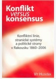 Konflikt versus Konsensus. Konfliktní linie, stranické systémy a politické strany v Rakousku 1860-2006
