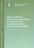 Právo světové obchodní organizace a další kapitoly z mezinárodního a ekonomického práva Právo světové obchodní organizace a další kapitoly z mezinárodního a ekonomického práva