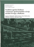 Tradiční agrární kultura v kontextu společenského vývoje střední Evropy a Balkánu Tradiční agrární kultura v kontextu společenského vývoje střední Evropy a Balkánu