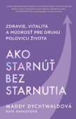 Ako starnúť bez starnutia Ako starnúť bez starnutia