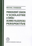 Prirodzený zákon v scholastike a širšej dejinno-filozofickej perspektíve Prirodzený zákon v scholastike a širšej dejinno-filozofickej perspektíve