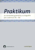 Praktikum zo slovenskej gramatiky a ortografie pre cudzincov B1 - B2 Praktikum zo slovenskej gramatiky a ortografie pre cudzincov B1 - B2