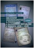 Obchodné zákonodarstvo a podnikanie v Slovenskej republike v rokoch 1939-1945 Obchodné zákonodarstvo a podnikanie v Slovenskej republike v rokoch 1939-1945