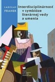 Interdisciplinárnosť v symbióze literárnej vedy a umenia Interdisciplinárnosť v symbióze literárnej vedy a umenia