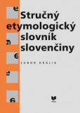 Stručný etymologický slovník slovenčiny Stručný etymologický slovník slovenčiny