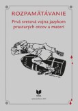 ROZPAMÄTÁVANIE - Prvá svetová vojna jazykom prastarých otcov a materí ROZPAMÄTÁVANIE - Prvá svetová vojna jazykom prastarých otcov a materí