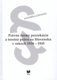 Právne formy perzekúcie a trestné právo na Slovensku v rokoch 1938 - 1945 Právne formy perzekúcie a trestné právo na Slovensku v rokoch 1938 - 1945