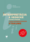 Interpretácia a vedecké vysvetľovanie v spoločenskovednom výskume Interpretácia a vedecké vysvetľovanie v spoločenskovednom výskume