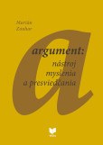 Argument: nástroj myslenia a presviedčania Argument: nástroj myslenia a presviedčania