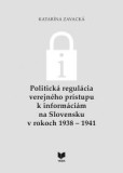 Politická regulácia verejného prístupu k informáciám na Slovensku v rokoch 1938 - 1941 Politická regulácia verejného prístupu k informáciám na Slovensku v rokoch 1938 - 1941
