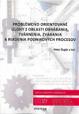 Problémovo orientované úlohy z oblasti obrábania, tvárnenia, zvárania a riadenia podnikových proceso Problémovo orientované úlohy z oblasti obrábania, tvárnenia, zvárania a riadenia podnikových proceso