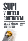 Supi v hotelu Continental a další zápisky ředitele zoo Supi v hotelu Continental a další zápisky ředitele zoo