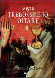 Mistr třeboňského oltáře v zrcadle své doby Mistr třeboňského oltáře v zrcadle své doby