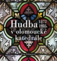Hudba v olomoucké katedrále (1872-1985) Hudba v olomoucké katedrále (1872-1985)