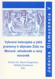 Vybrané hebrejské a jidiš prameny k dějinám židů na Moravě: středověk a raný novověk. Judaica V Vybrané hebrejské a jidiš prameny k dějinám židů na Moravě: středověk a raný novověk. Judaica V