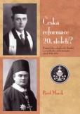 Česká reformace 20. století? K zápasu Církve československé (husitské) o vizi moderního křesťanství v letech 1920-1924 Česká reformace 20. století? K zápasu Církve československé (husitské) o vizi moderního křesťanství v letech 1920-1924