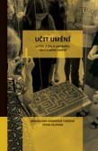 Učit umění - učitel a žák v labyrintu současného umění Učit umění - učitel a žák v labyrintu současného umění