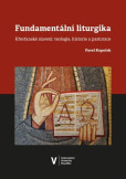 Fundamentální liturgika. Křesťanské slavení: teologie, historie a pastorace
