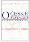 O české státnosti (úvahy a polemiky) 1. Český stát a Němci O české státnosti (úvahy a polemiky) 1. Český stát a Němci