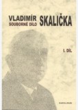 SOUBORNÉ DÍLO VLADIMÍRA SKALIČKY-1.díl SOUBORNÉ DÍLO VLADIMÍRA SKALIČKY-1.díl