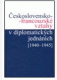 Československo-francouzské vztahy v diplomatických jednáních 1940-1945 Československo-francouzské vztahy v diplomatických jednáních 1940-1945