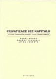 Privatizace bez kapitálu. Zvýšené transakční náklady české Privatizace bez kapitálu. Zvýšené transakční náklady české