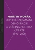 Úspěch i zklamání: Demokracie a veřejná politika v Praze 1990 - 2000 Úspěch i zklamání: Demokracie a veřejná politika v Praze 1990 - 2000