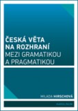Česká věta na rozhraní mezi gramatikou a pragmatikou Česká věta na rozhraní mezi gramatikou a pragmatikou
