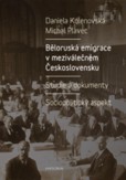 Běloruská emigrace v meziválečném Československu. Studie a dokumenty. Běloruská emigrace v meziválečném Československu. Studie a dokumenty.
