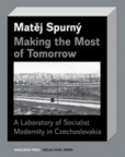 Making the Most of Tomorrow A Laboratory of Socialist Modernity in Czechoslovakia