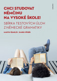 Chci studovat němčinu na vysoké škole! Sbírkatestových úloh z německé gramatiky Chci studovat němčinu na vysoké škole! Sbírkatestových úloh z německé gramatiky