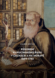 Působení kapucínského řádu v Čechách a na Moravě 1599-1783 Působení kapucínského řádu v Čechách a na Moravě 1599-1783