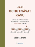 Jak ochutnávat kávu - Rozvíjejte své senzorické schopnosti a vychutnejte si každý šálek Jak ochutnávat kávu - Rozvíjejte své senzorické schopnosti a vychutnejte si každý šálek