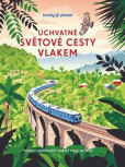 Úchvatné světové cesty vlakem Úchvatné světové cesty vlakem