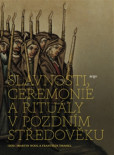 Slavnosti, ceremonie a rituály pozdního středověku Slavnosti, ceremonie a rituály pozdního středověku
