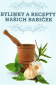 Bylinky a recepty našich babiček Bylinky a recepty našich babiček