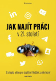 Jak najít práci v 21. století - Strategie a tipy pro úspěšné hledání zaměstnání Jak najít práci v 21. století - Strategie a tipy pro úspěšné hledání zaměstnání