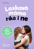 Laskavá máma říká i ne - Umění láskyplné výchovy s nastavením hranic Laskavá máma říká i ne - Umění láskyplné výchovy s nastavením hranic