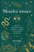 Moudrá intuice - Nauč se porozumět řeči Vesmíru a probuď svou vnitřní čarodějku Moudrá intuice - Nauč se porozumět řeči Vesmíru a probuď svou vnitřní čarodějku