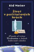 Život v počítačových hrách - Paměti od tvůrce Civilization a dalších kultovních videoher Život v počítačových hrách - Paměti od tvůrce Civilization a dalších kultovních videoher