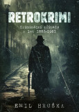 Retrokrimi - Kriminální případy z let 1883–1961 Retrokrimi - Kriminální případy z let 1883–1961